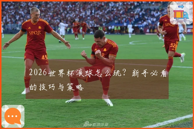 2026世界杯滚球怎么玩？新手必看的技巧与策略