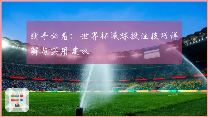 新手必看：世界杯滚球投注技巧详解与实用建议