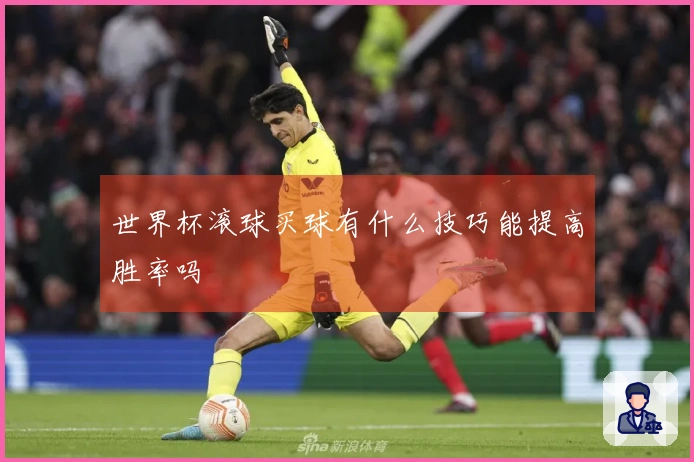 世界杯滚球买球有什么技巧能提高胜率吗
