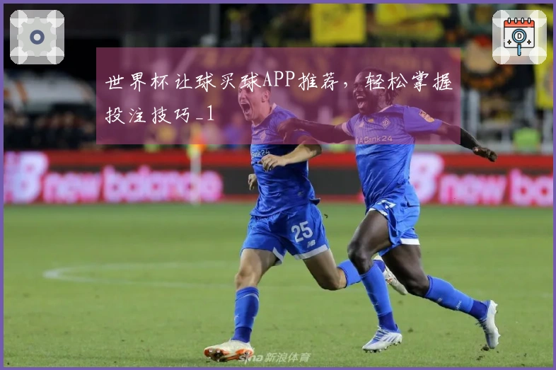 世界杯让球买球APP推荐，轻松掌握投注技巧_1